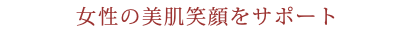 女性の美肌笑顔をサポート