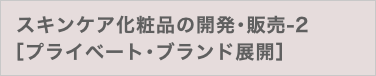 スキンケア化粧品の開発･販売-2 ［プライベート･ブランド展開］