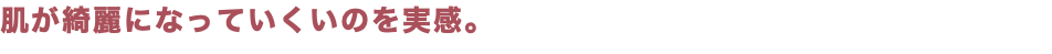 肌が綺麗になっていくいのを実感。