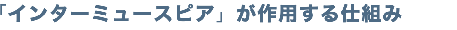 「インターミュースピア」が作用する仕組み